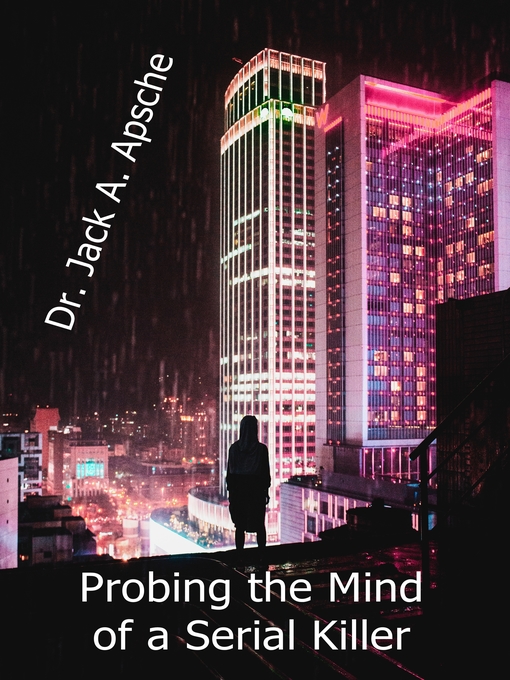 Title details for Probing the Mind of a Serial Killer by Dr. Jack A. Apsche - Available